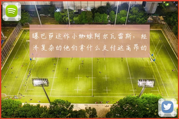 曝巴萨运作小蜘蛛阿尔瓦雷斯，经济复杂的他们拿什么支付这高昂的转会分手费