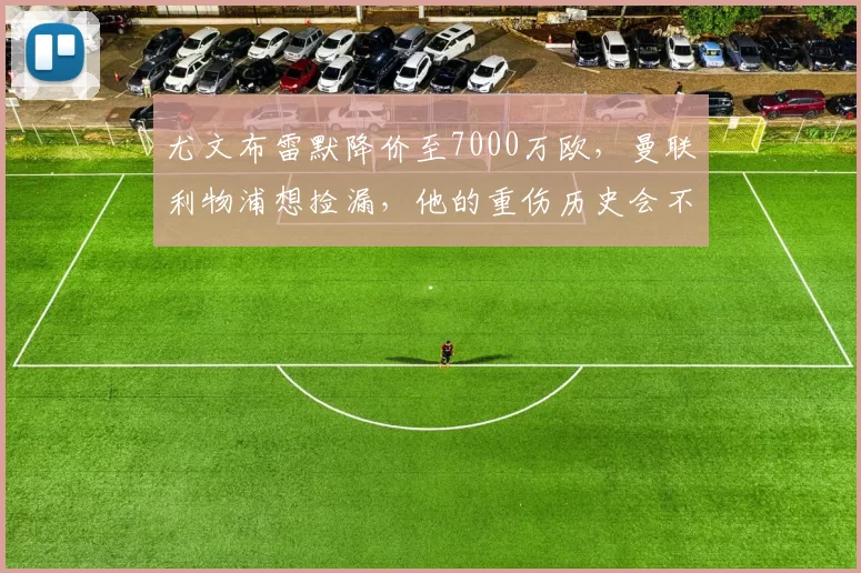 尤文布雷默降价至7000万欧，曼联利物浦想捡漏，他的重伤历史会不会劝退买家